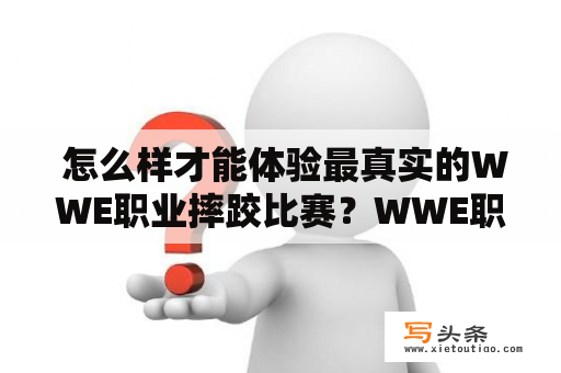  怎么样才能体验最真实的WWE职业摔跤比赛？WWE职业摔跤联盟中文版手游详细评测