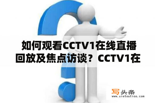  如何观看CCTV1在线直播回放及焦点访谈？CCTV1在线直播回放是指观众可以通过互联网在线观看CCTV1播出节目的录播版本，可以随时随地重温想看的节目。观看CCTV1在线直播回放的方式有多种，包括在CCTV官网、CCTV APP、央视新闻客户端等平台上观看。观众只需搜索“CCTV1在线直播回放”关键词，就可以找到相关链接，点击进入即可。