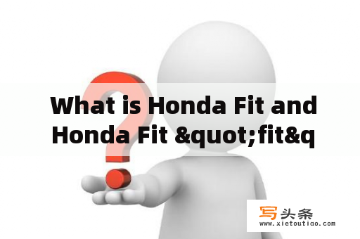  What is Honda Fit and Honda Fit "fit"?