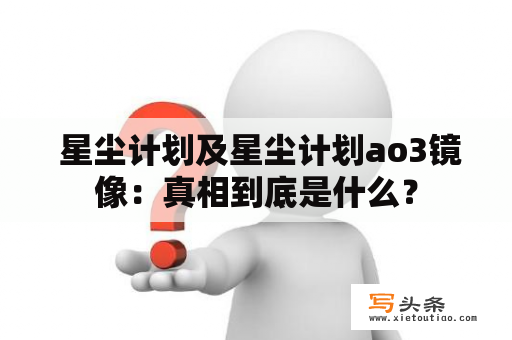  星尘计划及星尘计划ao3镜像：真相到底是什么？