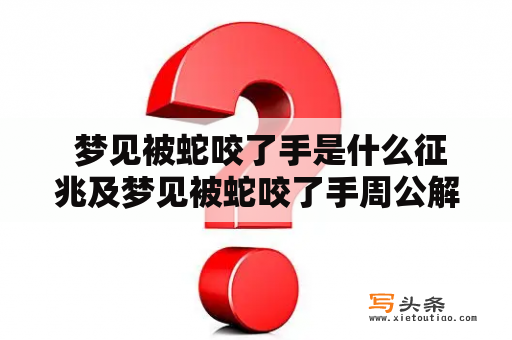  梦见被蛇咬了手是什么征兆及梦见被蛇咬了手周公解梦