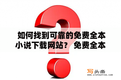  如何找到可靠的免费全本小说下载网站？ 免费全本小说下载  免费全本小说下载网站TXT 