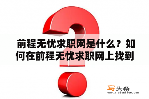  前程无忧求职网是什么？如何在前程无忧求职网上找到合适的工作？