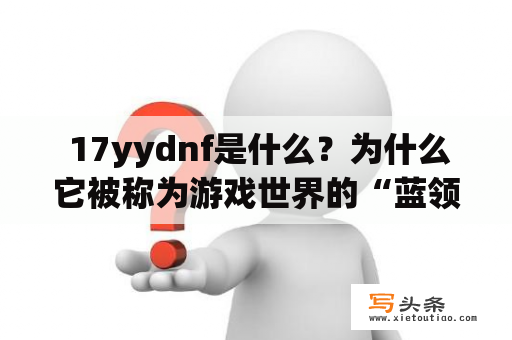  17yydnf是什么？为什么它被称为游戏世界的“蓝领”？