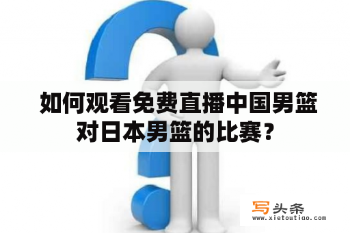  如何观看免费直播中国男篮对日本男篮的比赛？