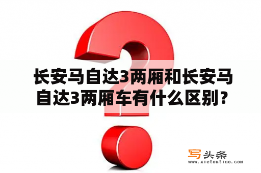  长安马自达3两厢和长安马自达3两厢车有什么区别？