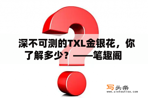   深不可测的TXL金银花，你了解多少？——笔趣阁 