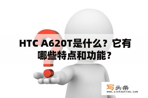  HTC A620T是什么？它有哪些特点和功能？