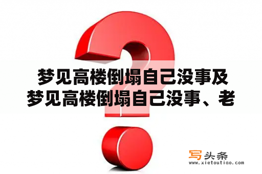  梦见高楼倒塌自己没事及梦见高楼倒塌自己没事、老公还在里面是什么意思？