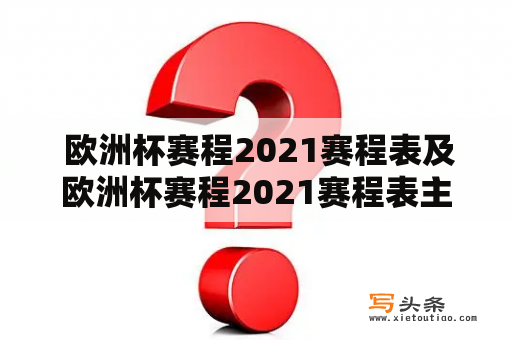  欧洲杯赛程2021赛程表及欧洲杯赛程2021赛程表主场是什么？