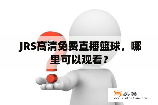  JRS高清免费直播篮球，哪里可以观看？