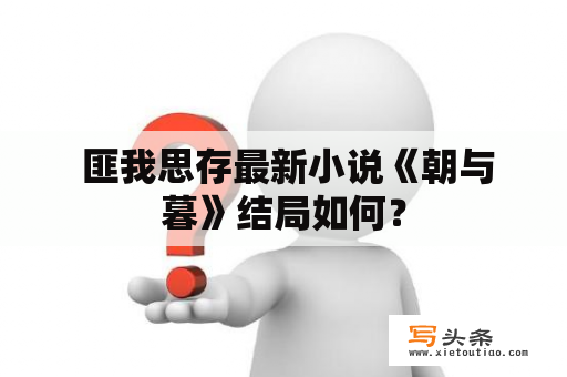  匪我思存最新小说《朝与暮》结局如何？