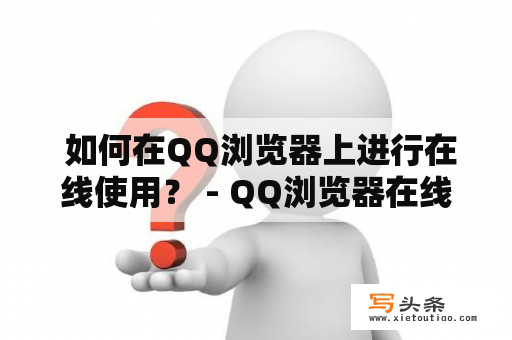  如何在QQ浏览器上进行在线使用？ - QQ浏览器在线使用