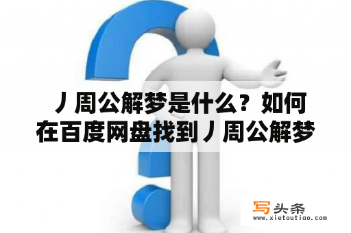  丿周公解梦是什么？如何在百度网盘找到丿周公解梦？