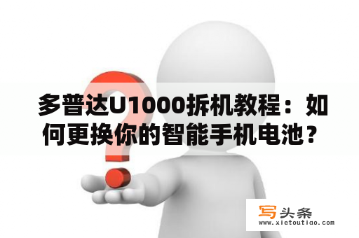  多普达U1000拆机教程：如何更换你的智能手机电池？