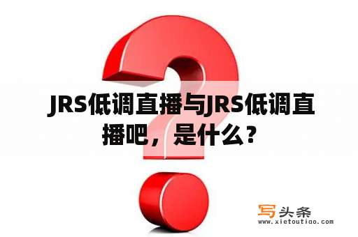  JRS低调直播与JRS低调直播吧，是什么？