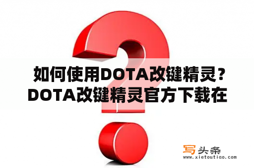  如何使用DOTA改键精灵？DOTA改键精灵官方下载在哪里？