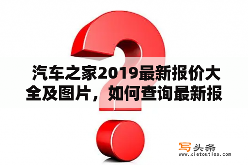  汽车之家2019最新报价大全及图片，如何查询最新报价？