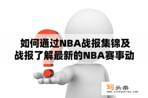  如何通过NBA战报集锦及战报了解最新的NBA赛事动态？