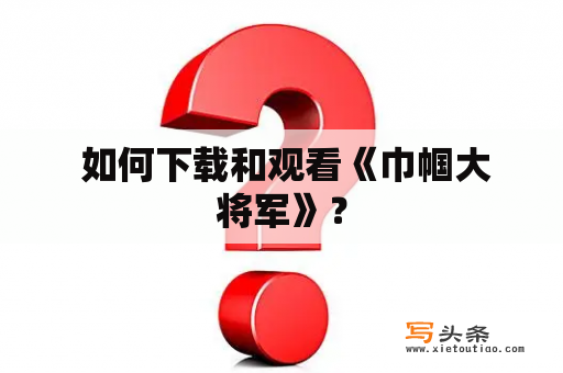  如何下载和观看《巾帼大将军》？