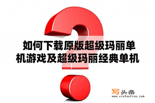  如何下载原版超级玛丽单机游戏及超级玛丽经典单机版？