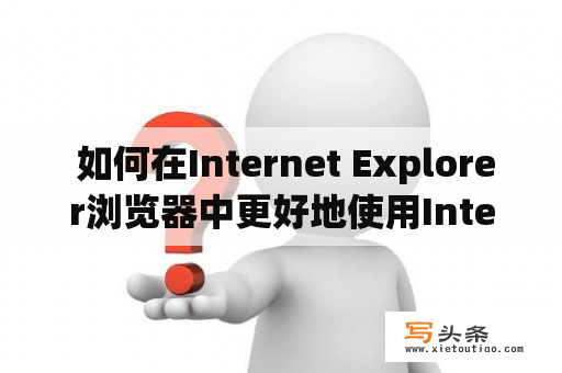  如何在Internet Explorer浏览器中更好地使用Internet？