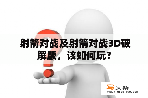  射箭对战及射箭对战3D破解版，该如何玩？