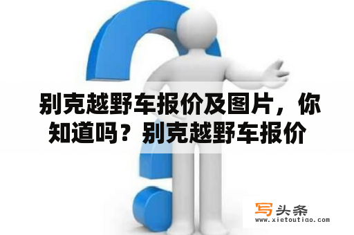  别克越野车报价及图片，你知道吗？别克越野车报价