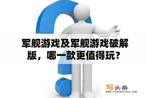  军舰游戏及军舰游戏破解版，哪一款更值得玩？