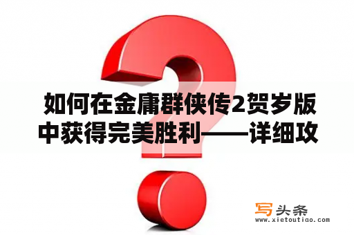  如何在金庸群侠传2贺岁版中获得完美胜利——详细攻略和技巧