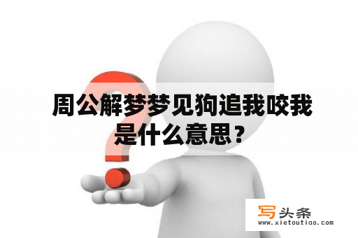  周公解梦梦见狗追我咬我是什么意思？