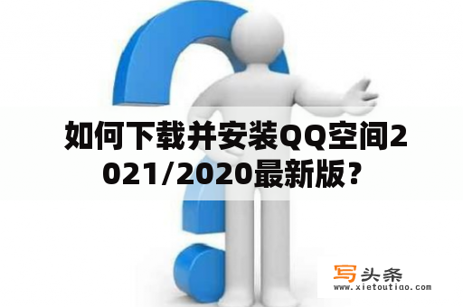  如何下载并安装QQ空间2021/2020最新版？