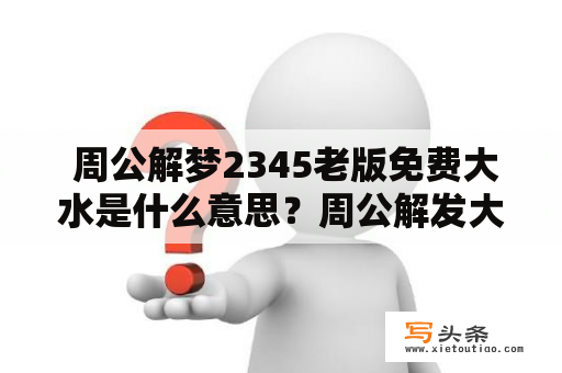  周公解梦2345老版免费大水是什么意思？周公解发大水的解梦启示