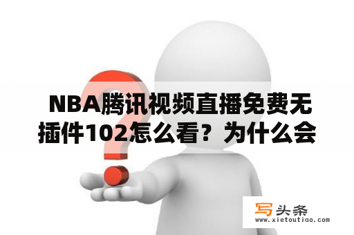  NBA腾讯视频直播免费无插件102怎么看？为什么会有无插件的免费直播？