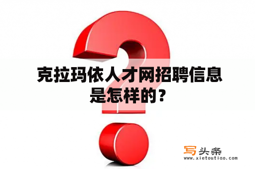  克拉玛依人才网招聘信息是怎样的？