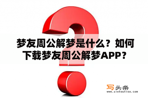  梦友周公解梦是什么？如何下载梦友周公解梦APP？