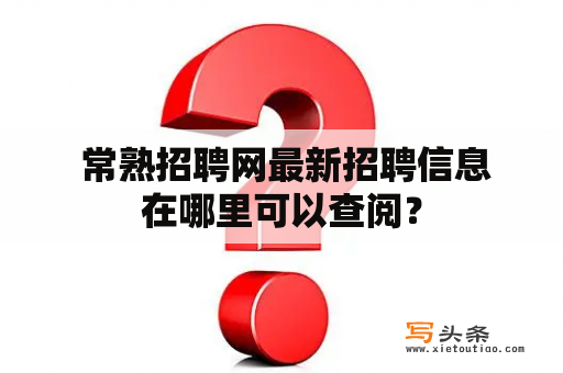  常熟招聘网最新招聘信息在哪里可以查阅？