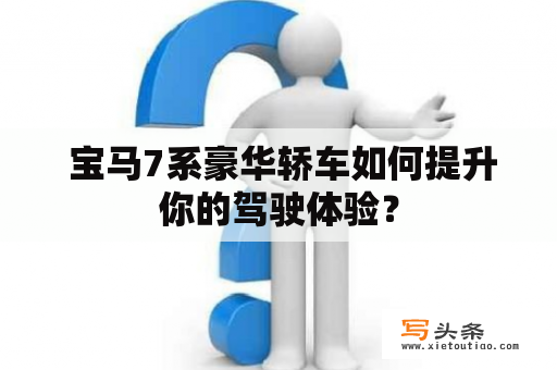  宝马7系豪华轿车如何提升你的驾驶体验？