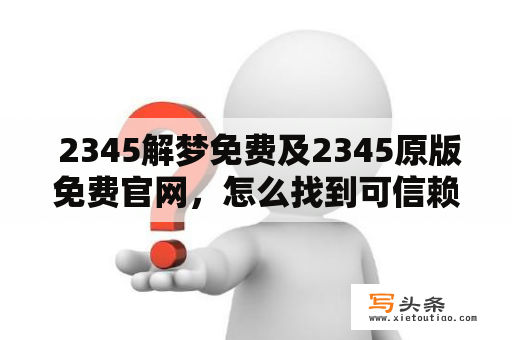  2345解梦免费及2345原版免费官网，怎么找到可信赖的解梦资源?