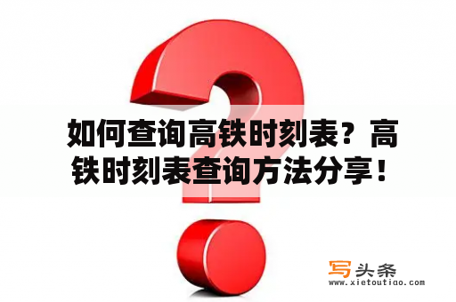  如何查询高铁时刻表？高铁时刻表查询方法分享！