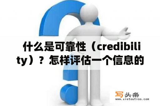  什么是可靠性（credibility）？怎样评估一个信息的可靠性？