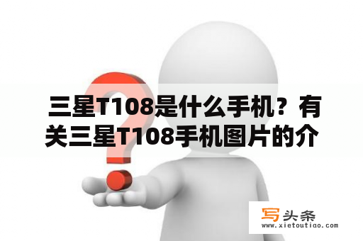  三星T108是什么手机？有关三星T108手机图片的介绍