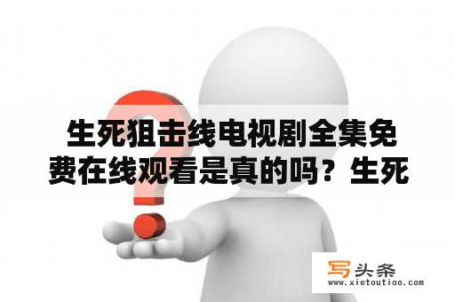  生死狙击线电视剧全集免费在线观看是真的吗？生死狙击线电视剧简介《生死狙击线》是一部由梁家辉、任达华、余文乐等主演的警匪动作电视剧，讲述了警察与罪犯之间一场殊死搏杀的故事。该剧透过结识的两对警察搭档，展现了香港警察的使命和责任；同时，透过反派团伙的斗争，揭示社会的黑暗面和现实困境。该剧在上映后获得了极高的评价和口碑，成为了香港电视剧的经典之作。