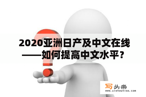  2020亚洲日产及中文在线——如何提高中文水平？