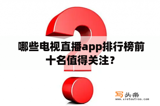  哪些电视直播app排行榜前十名值得关注？