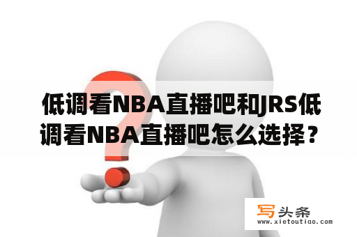  低调看NBA直播吧和JRS低调看NBA直播吧怎么选择？如何保障观赛质量？