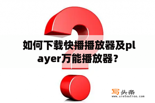  如何下载快播播放器及player万能播放器？