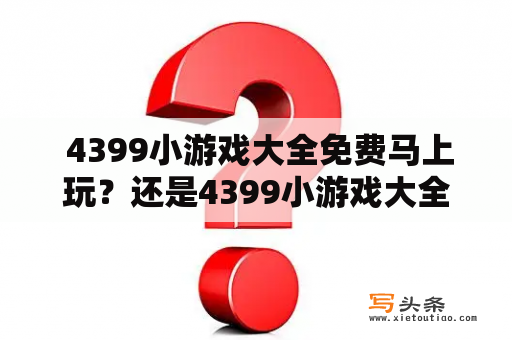  4399小游戏大全免费马上玩？还是4399小游戏大全在线玩免费？