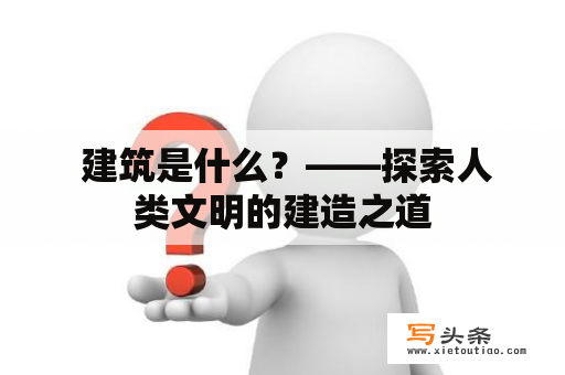  建筑是什么？——探索人类文明的建造之道