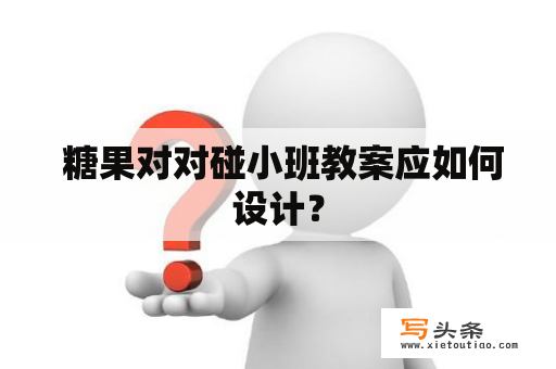  糖果对对碰小班教案应如何设计？